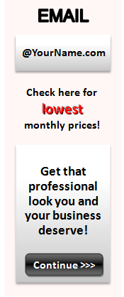 EMAIL - You@YourName.com.  Get that professional look you and your business deserve!  Continue >>  